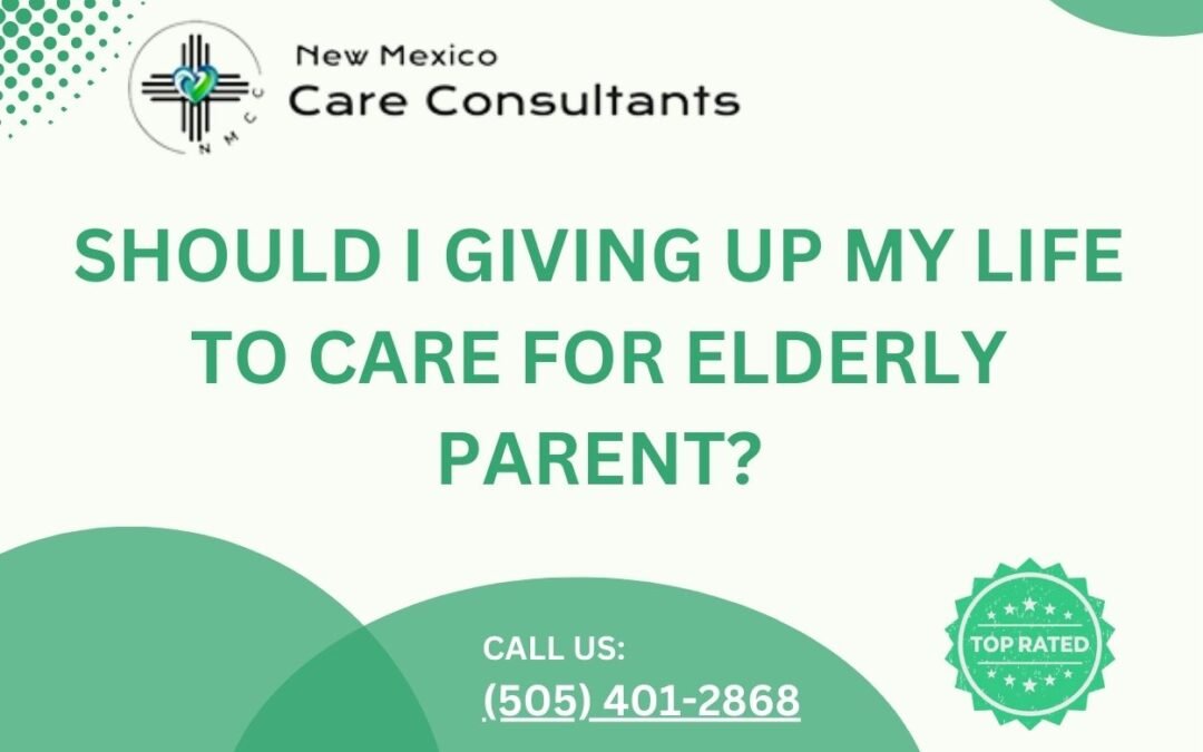 Should I giving up my life to care for elderly parent?